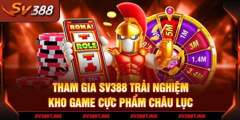 Tham gia SV388 trải nghiệm kho game cực phẩm châu lục